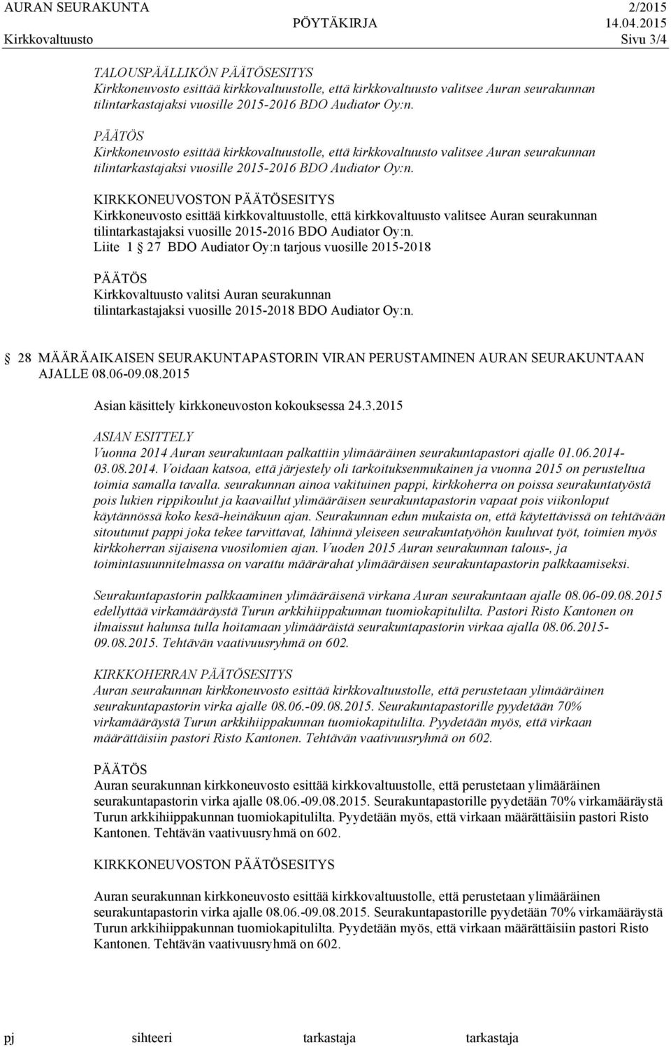 2015 ASIAN ESITTELY Vuonna 2014 Auran seurakuntaan palkattiin ylimääräinen seurakuntapastori ajalle 01.06.2014-03.08.2014. Voidaan katsoa, että järjestely oli tarkoituksenmukainen ja vuonna 2015 on perusteltua toimia samalla tavalla.