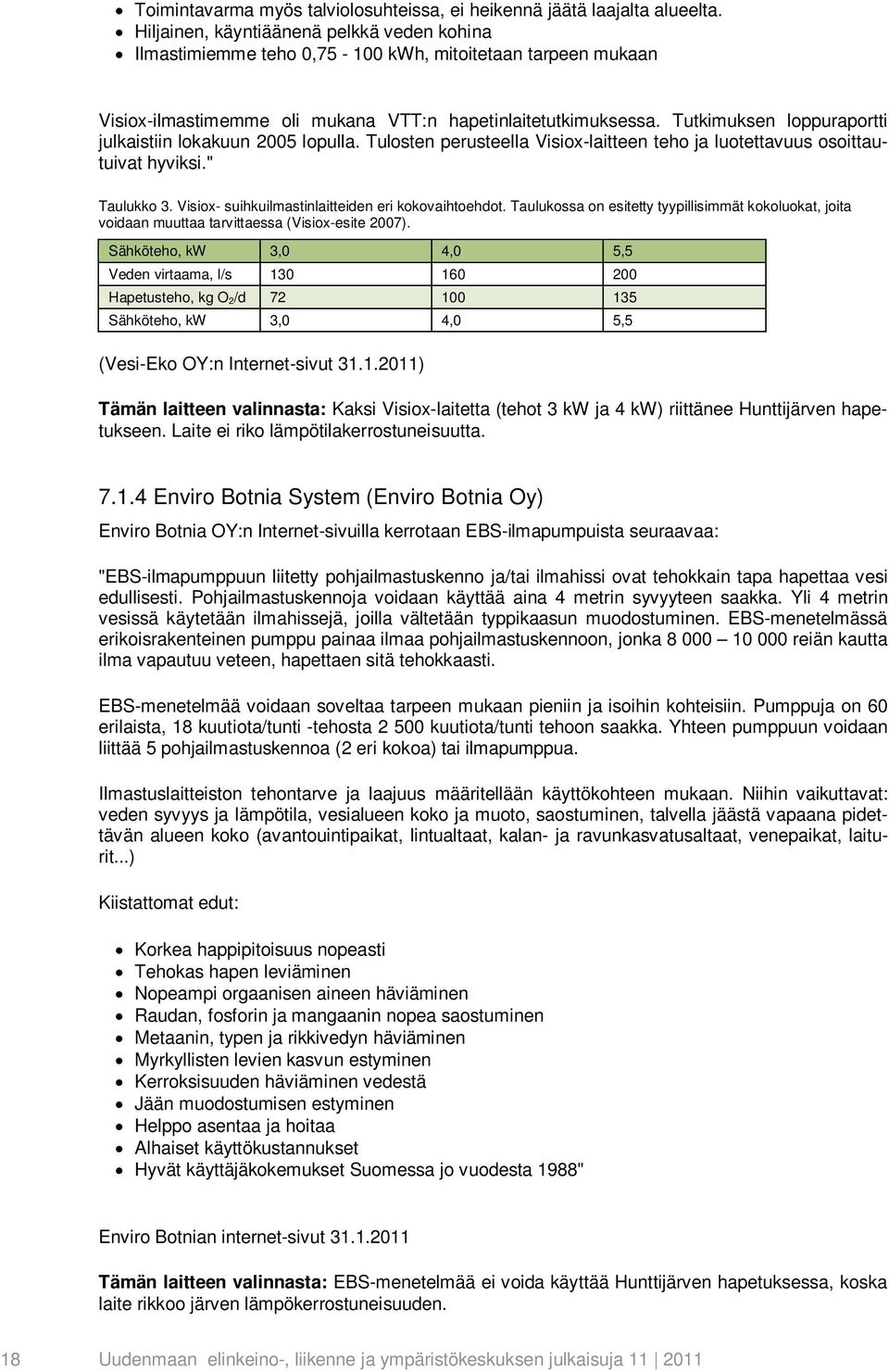 Tutkimuksen loppuraportti julkaistiin lokakuun 2005 lopulla. Tulosten perusteella Visiox-laitteen teho ja luotettavuus osoittautuivat hyviksi." Taulukko 3.