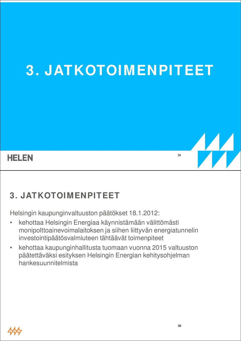 .1.2012: kehottaa Helsingin Energiaa käynnistämään välittömästi monipolttoainevoimalaitoksen ja