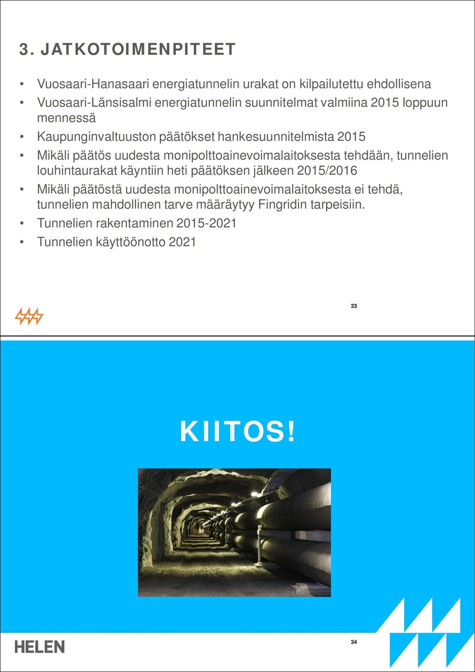 monipolttoainevoimalaitoksesta tehdään, tunnelien louhintaurakat käyntiin heti päätöksen jälkeen 2015/2016 Mikäli päätöstä uudesta