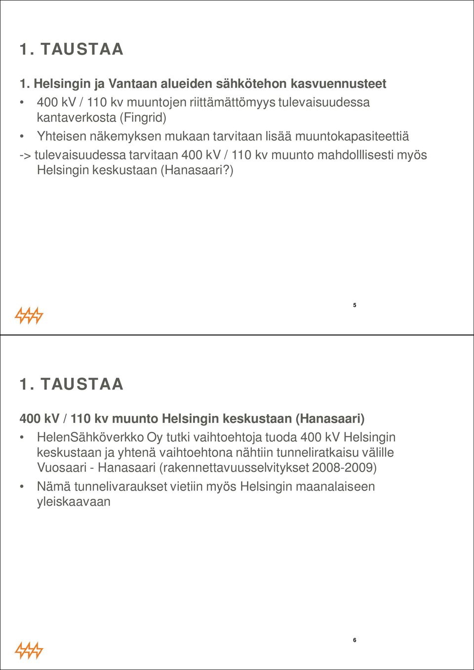 mukaan tarvitaan lisää muuntokapasiteettiä -> tulevaisuudessa tarvitaan 400 kv / 110 kv muunto mahdolllisesti myös Helsingin keskustaan (Hanasaari?) 5 1.