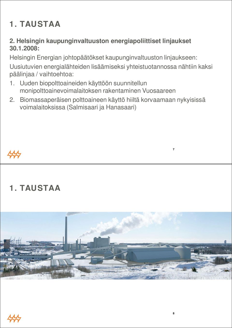 vaihtoehtoa: 1. Uuden biopolttoaineiden käyttöön suunnitellun monipolttoainevoimalaitoksen rakentaminen Vuosaareen 2.