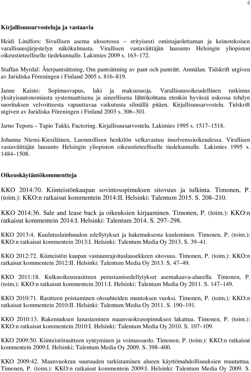 Tidskrift utgiven av Juridiska Föreningen i Finland 2005 s. 816 819. Janne Kaisto: Sopimusvapus, laki ja maksusuoja.