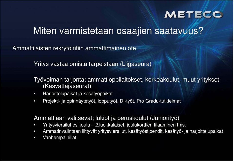 korkeakoulut, muut yritykset (Kasvattajaseurat) Harjoittelupaikat ja kesätyöpaikat Projekti- ja opinnäytetyöt, lopputyöt, DI-työt, Pro