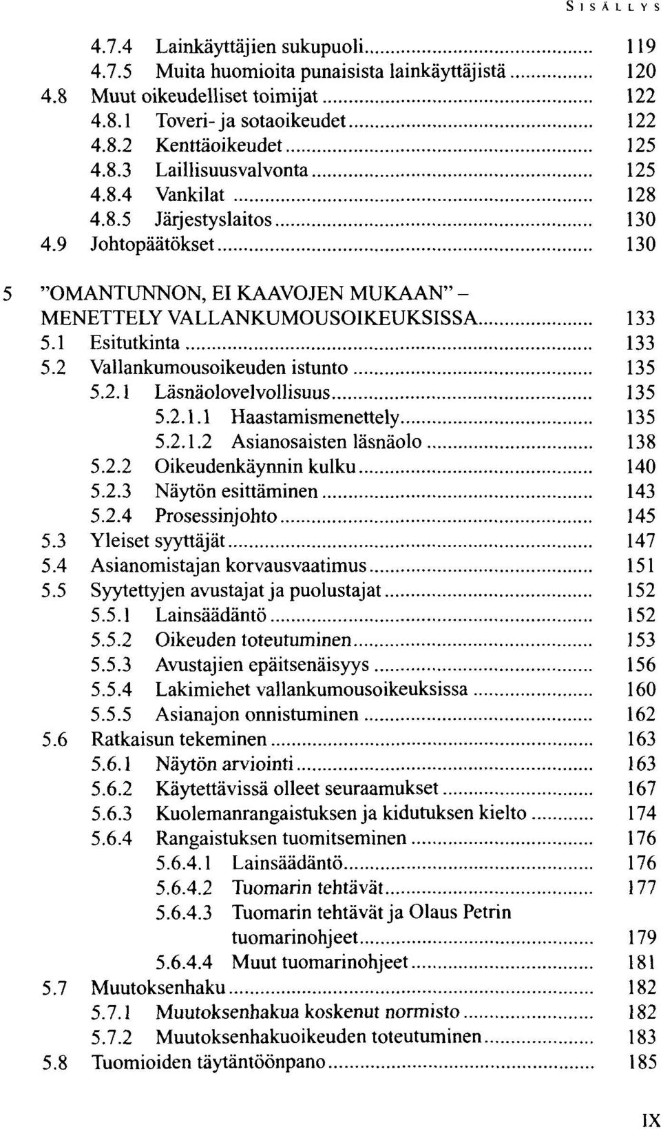 2.1.1 Haastamismenettely 135 5.2.1.2 Asianosaisten läsnäolo 138 5.2.2 Oikeudenkäynnin kulku 140 5.2.3 Näytön esittäminen 143 5.2.4 Prosessinjohto 145 5.3 Yleiset syyttäjät 147 5.