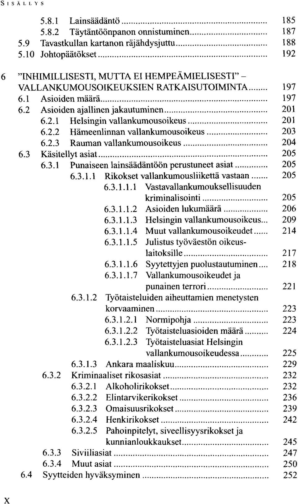 2.2 Hämeenlinnan vallankumousoikeus 203 6.2.3 Rauman vallankumousoikeus 204 6.3 Käsitellyt asiat 205 6.3.1 Punaiseen lainsäädäntöön perustuneet asiat 205 6.3.1.1 Rikokset vallankumousliikettä vastaan 205 6.