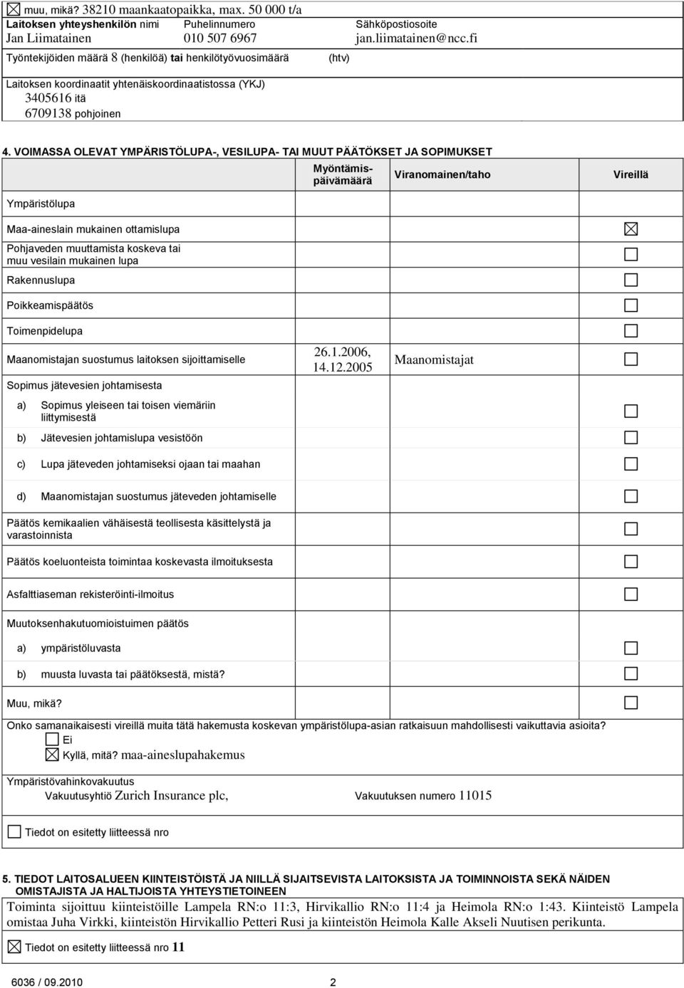 fi Laitoksen koordinaatit yhtenäiskoordinaatistossa (YKJ) 3405616 itä 6709138 pohjoinen 4.