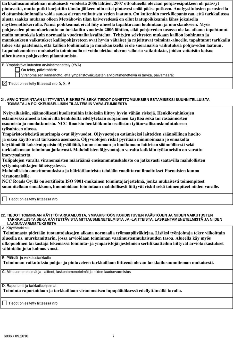 On kuitenkin merkillepantavaa, että tarkkailussa alusta saakka mukana olleen Metsähovin tilan kaivovedessä on ollut laatupoikkeamia lähes jokaisella näytteenottokerralla.