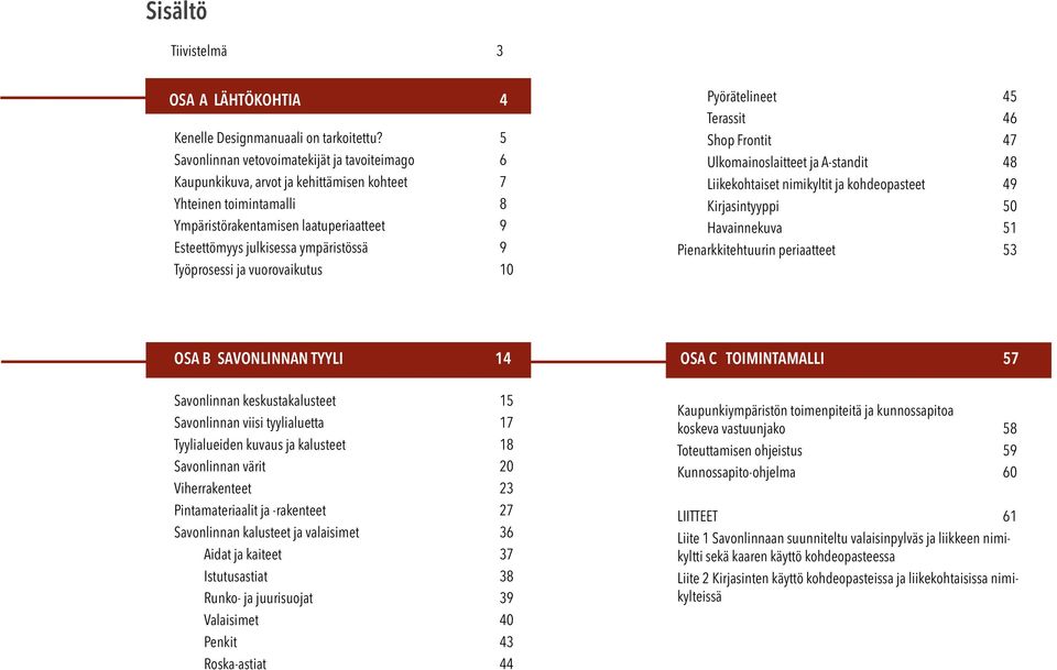 Työprosessi ja vuorovaikutus 10 Pyörätelineet 45 Terassit 46 Shop Frontit 47 Ulkomainoslaitteet ja A-standit 48 Liikekohtaiset nimikyltit ja kohdeopasteet 49 Kirjasintyyppi 50 Havainnekuva 51