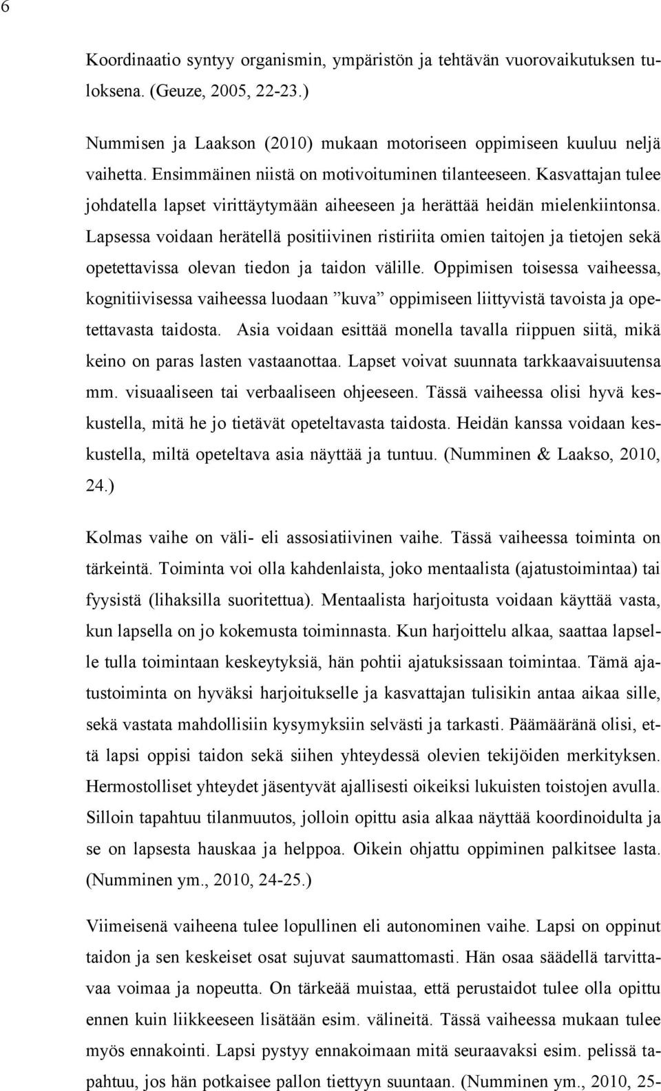 Lapsessa voidaan herätellä positiivinen ristiriita omien taitojen ja tietojen sekä opetettavissa olevan tiedon ja taidon välille.