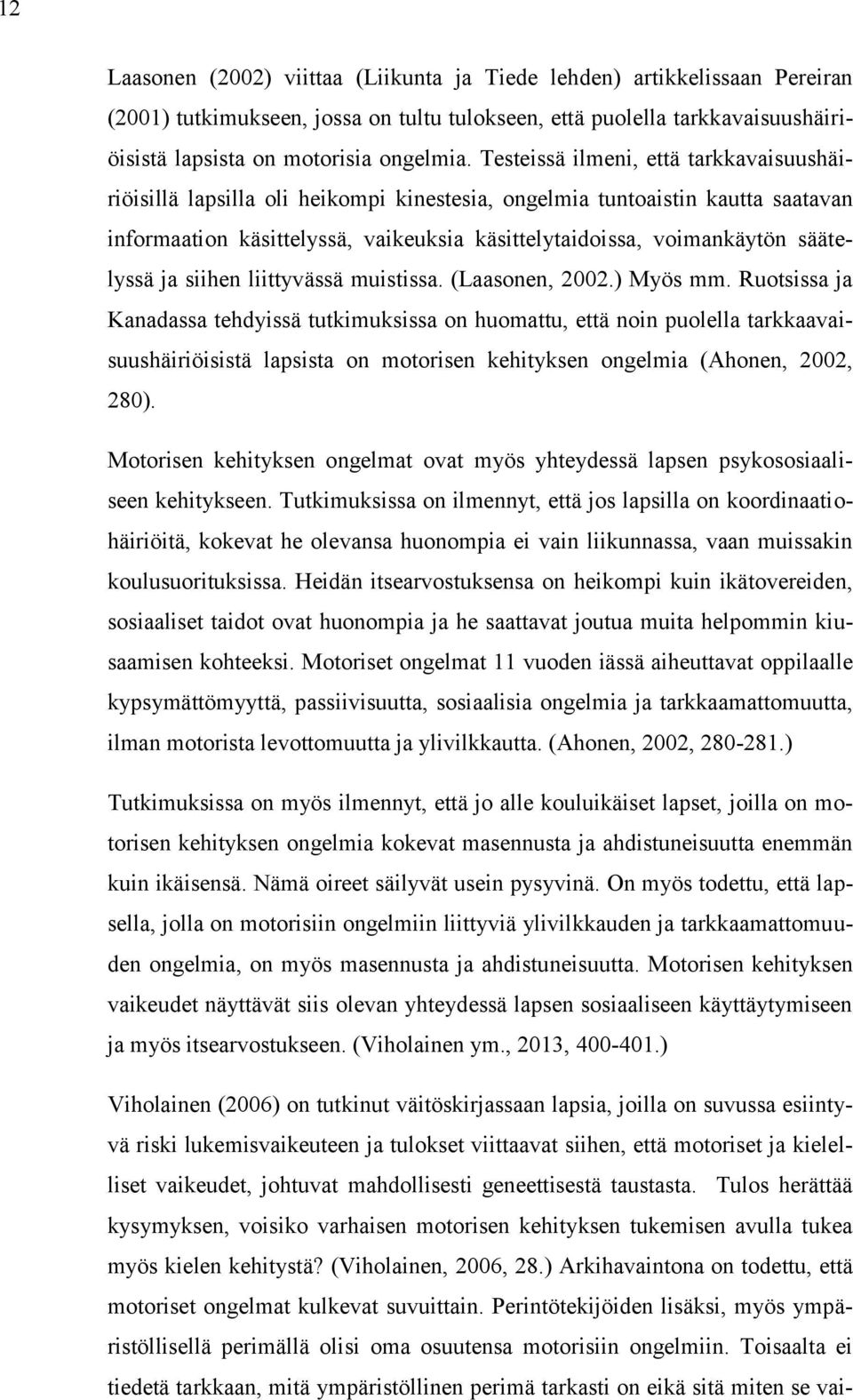 säätelyssä ja siihen liittyvässä muistissa. (Laasonen, 2002.) Myös mm.