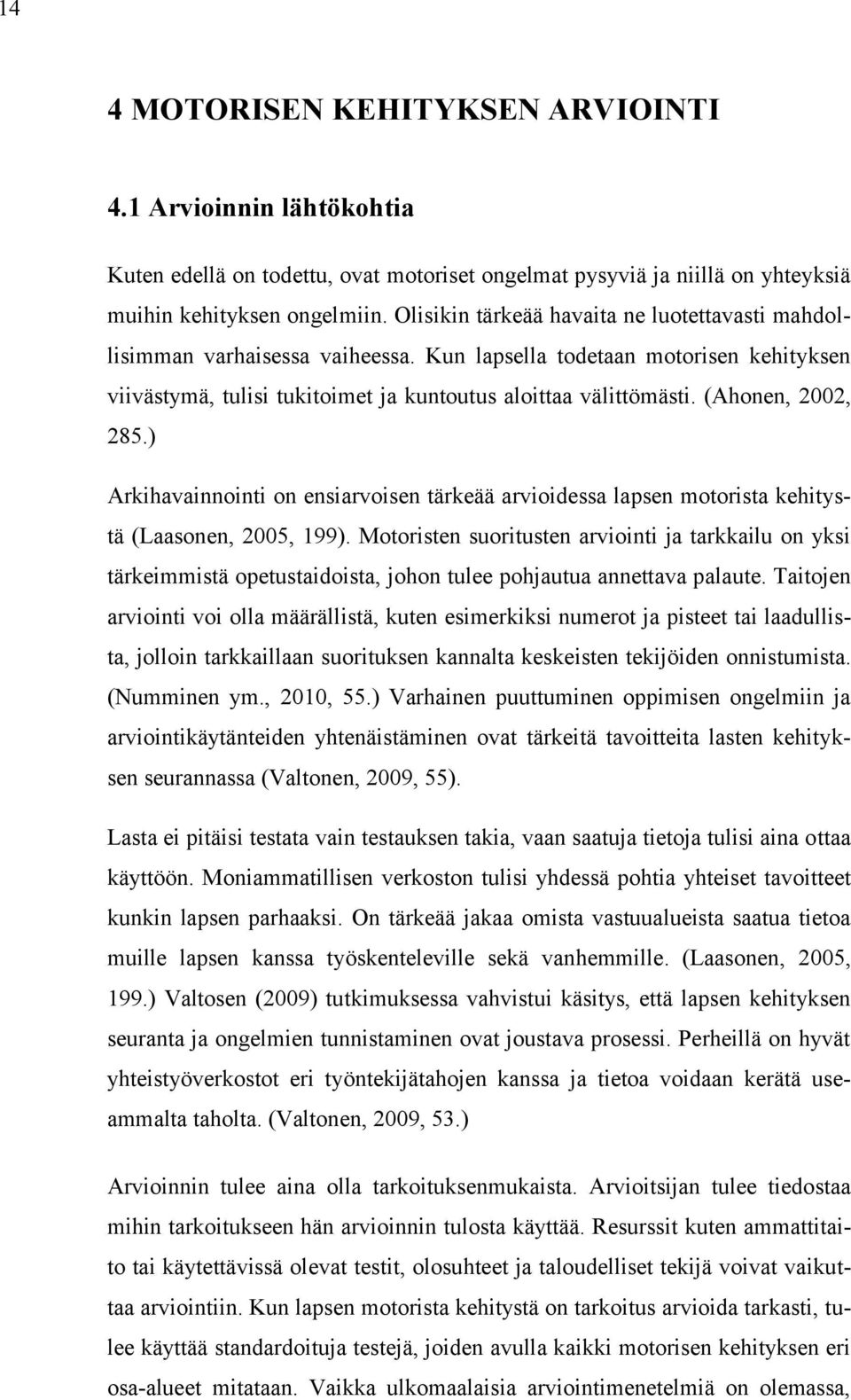 (Ahonen, 2002, 285.) Arkihavainnointi on ensiarvoisen tärkeää arvioidessa lapsen motorista kehitystä (Laasonen, 2005, 199).