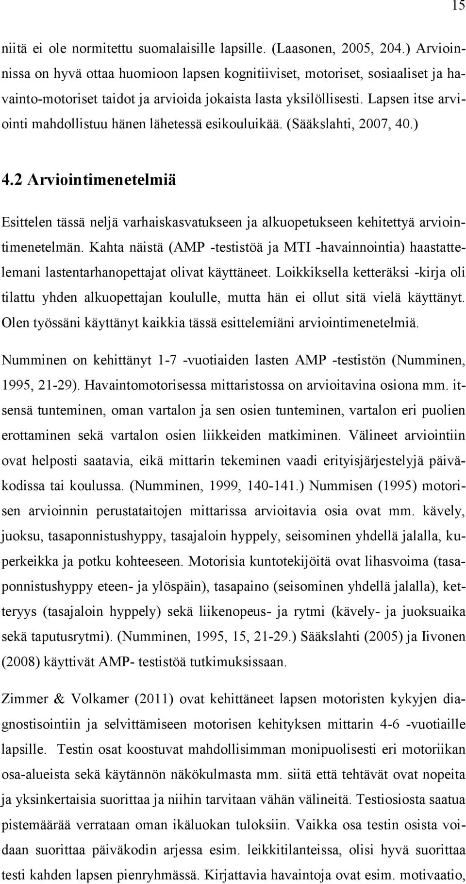 Lapsen itse arviointi mahdollistuu hänen lähetessä esikouluikää. (Sääkslahti, 2007, 40.) 4.