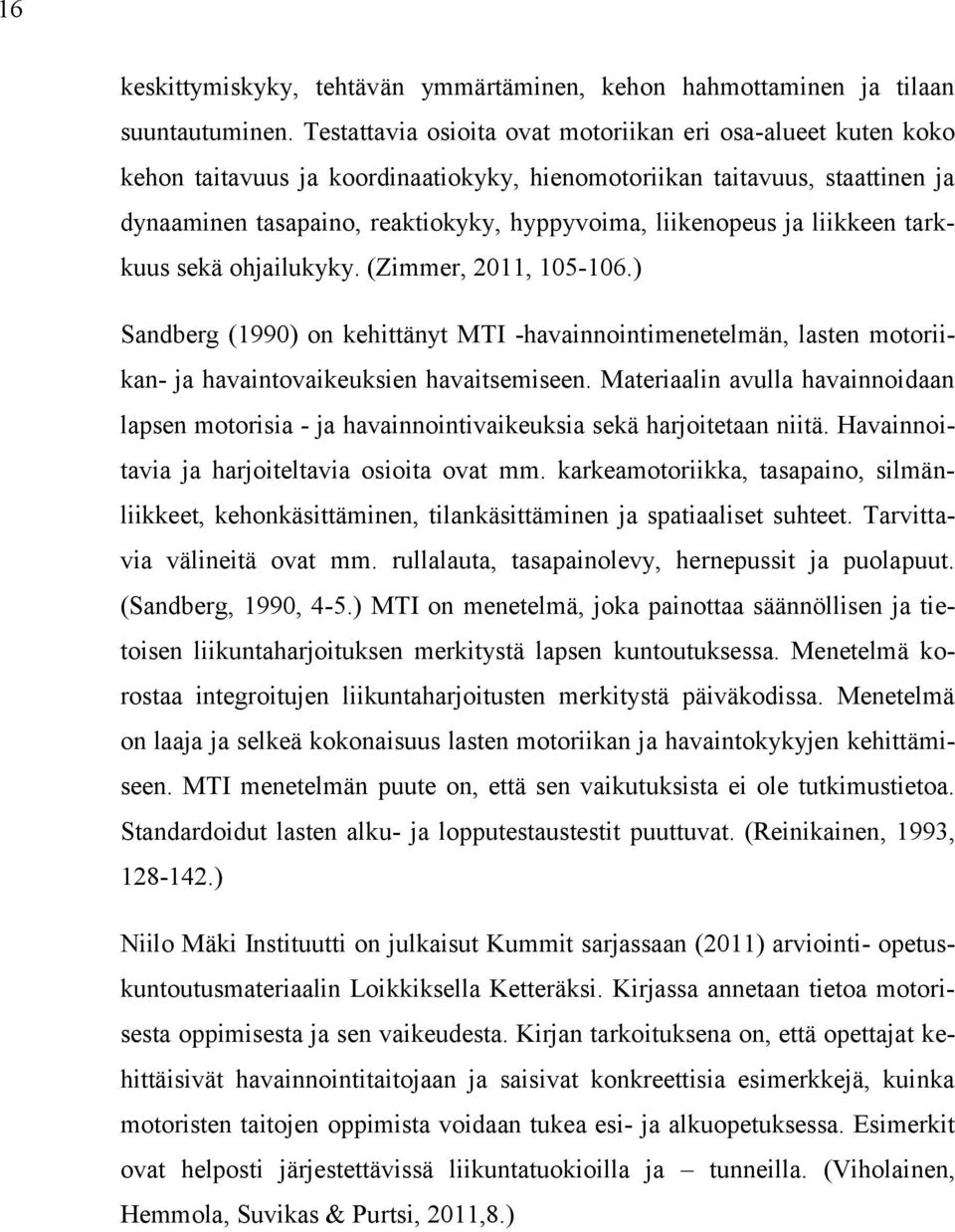 ja liikkeen tarkkuus sekä ohjailukyky. (Zimmer, 2011, 105-106.) Sandberg (1990) on kehittänyt MTI -havainnointimenetelmän, lasten motoriikan- ja havaintovaikeuksien havaitsemiseen.