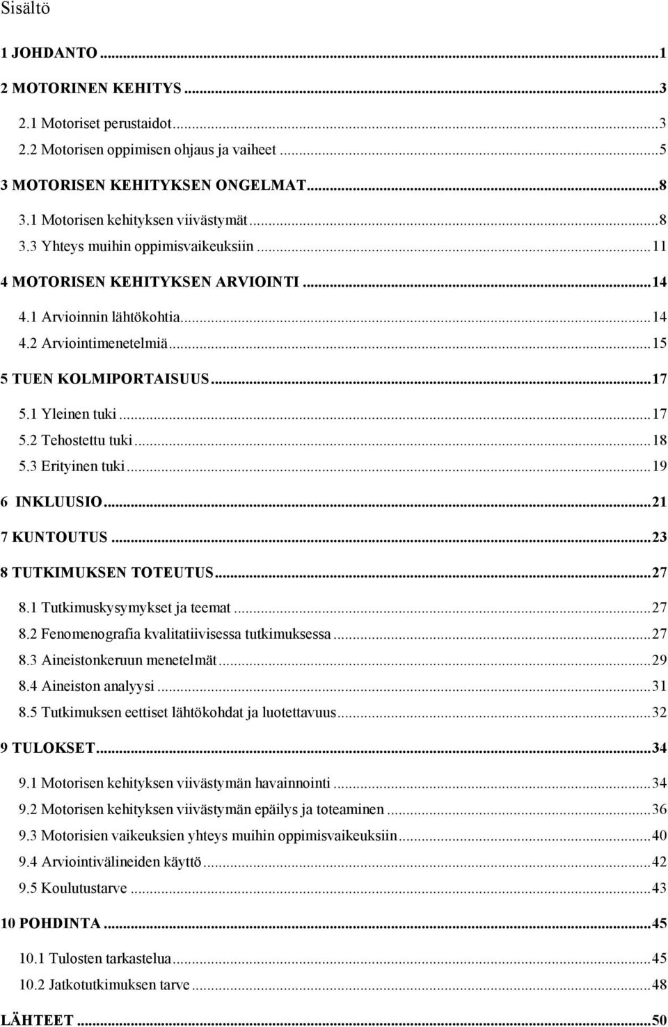 .. 15 5 TUEN KOLMIPORTAISUUS... 17 5.1 Yleinen tuki... 17 5.2 Tehostettu tuki... 18 5.3 Erityinen tuki... 19 6 INKLUUSIO... 21 7 KUNTOUTUS... 23 8 TUTKIMUKSEN TOTEUTUS... 27 8.
