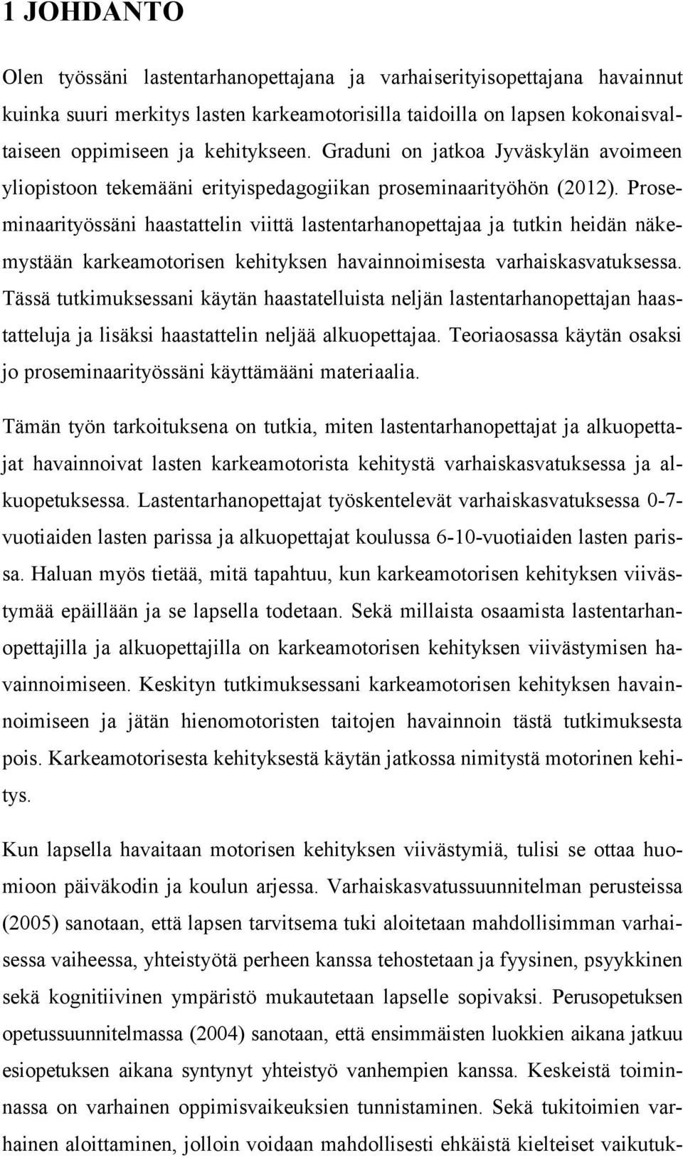 Proseminaarityössäni haastattelin viittä lastentarhanopettajaa ja tutkin heidän näkemystään karkeamotorisen kehityksen havainnoimisesta varhaiskasvatuksessa.