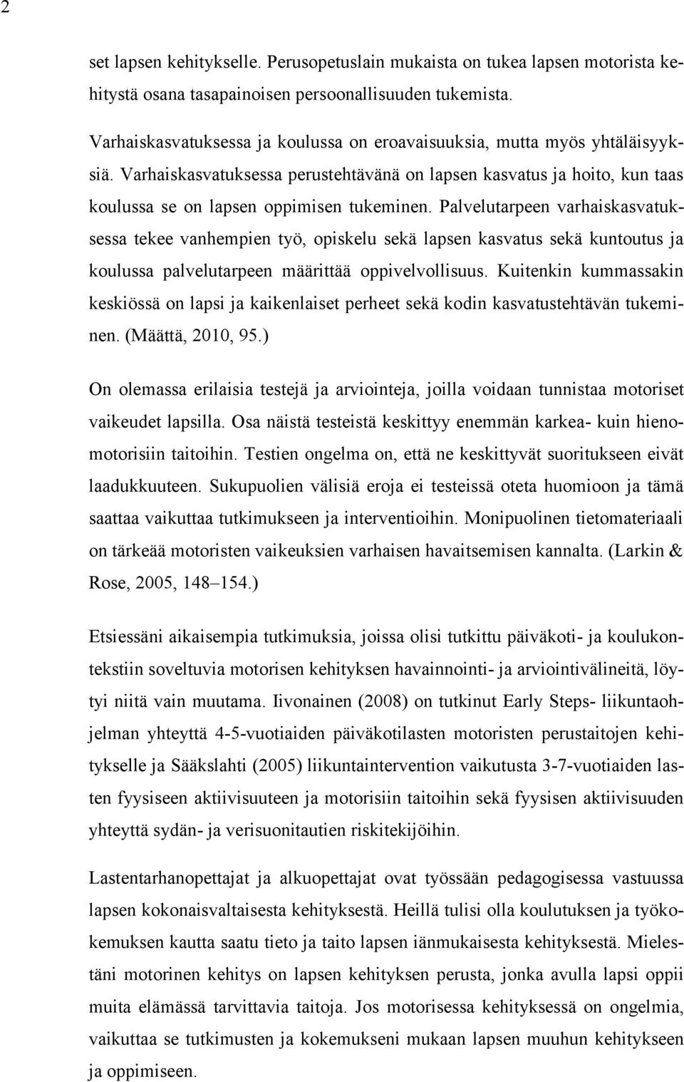 Palvelutarpeen varhaiskasvatuksessa tekee vanhempien työ, opiskelu sekä lapsen kasvatus sekä kuntoutus ja koulussa palvelutarpeen määrittää oppivelvollisuus.