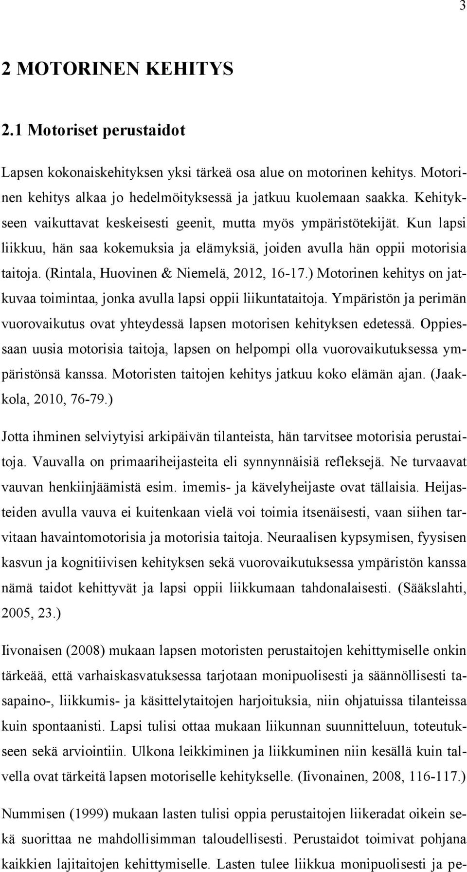 (Rintala, Huovinen & Niemelä, 2012, 16-17.) Motorinen kehitys on jatkuvaa toimintaa, jonka avulla lapsi oppii liikuntataitoja.