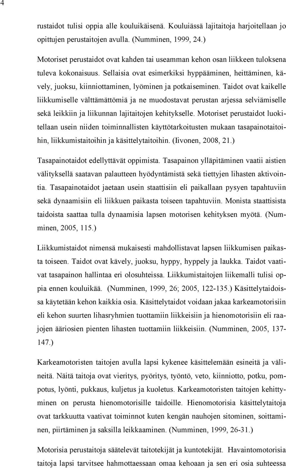 Sellaisia ovat esimerkiksi hyppääminen, heittäminen, kävely, juoksu, kiinniottaminen, lyöminen ja potkaiseminen.