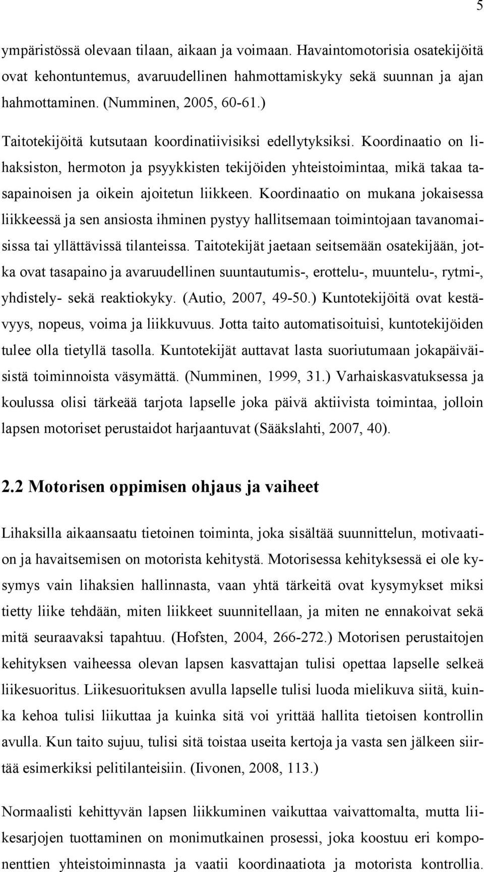 Koordinaatio on mukana jokaisessa liikkeessä ja sen ansiosta ihminen pystyy hallitsemaan toimintojaan tavanomaisissa tai yllättävissä tilanteissa.