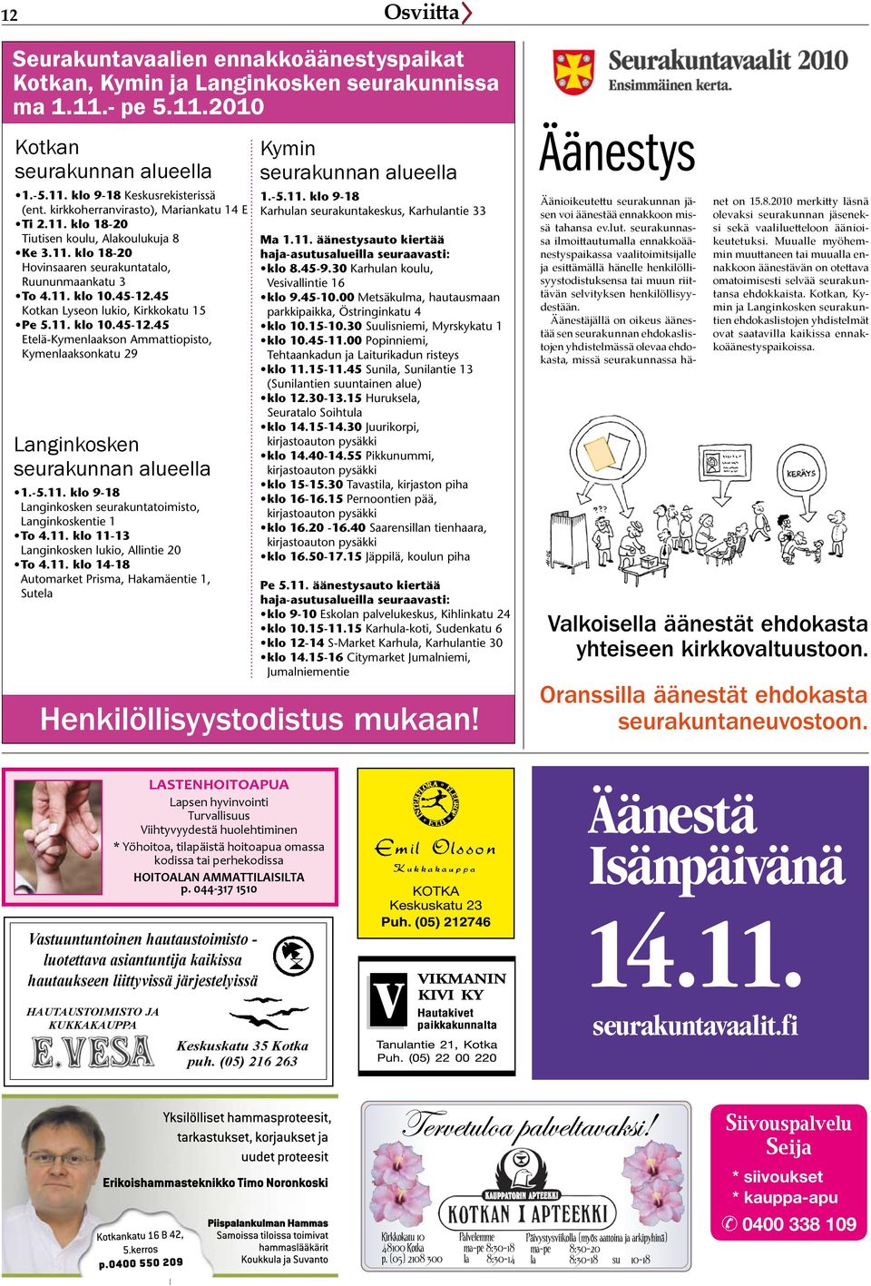 45 Kotkan Lyseon lukio, Kirkkokatu 15 Pe 5.11. klo 10.45-12.45 Etelä-Kymenlaakson Ammattiopisto, Kymenlaaksonkatu 29 Langinkosken seurakunnan alueella 1.-5.11. klo 9-18 Langinkosken seurakuntatoimisto, Langinkoskentie 1 To 4.