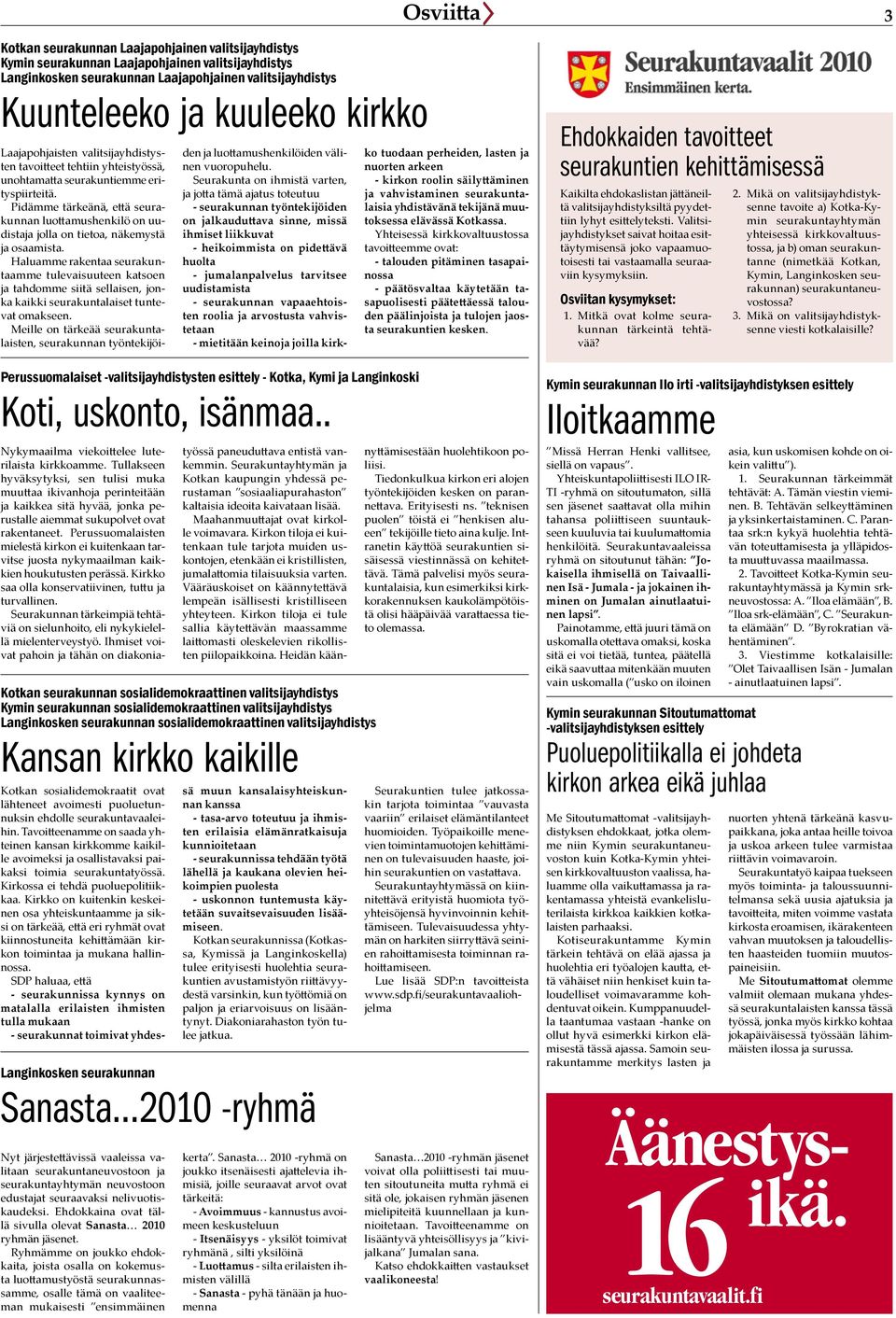 Ryhmämme on joukko ehdokkaita, joista osalla on kokemusta luottamustyöstä seurakunnassamme, osalle tämä on vaaliteeman mukaisesti ensimmäinen Perussuomalaiset -valitsijayhdistysten esittely - Kotka,