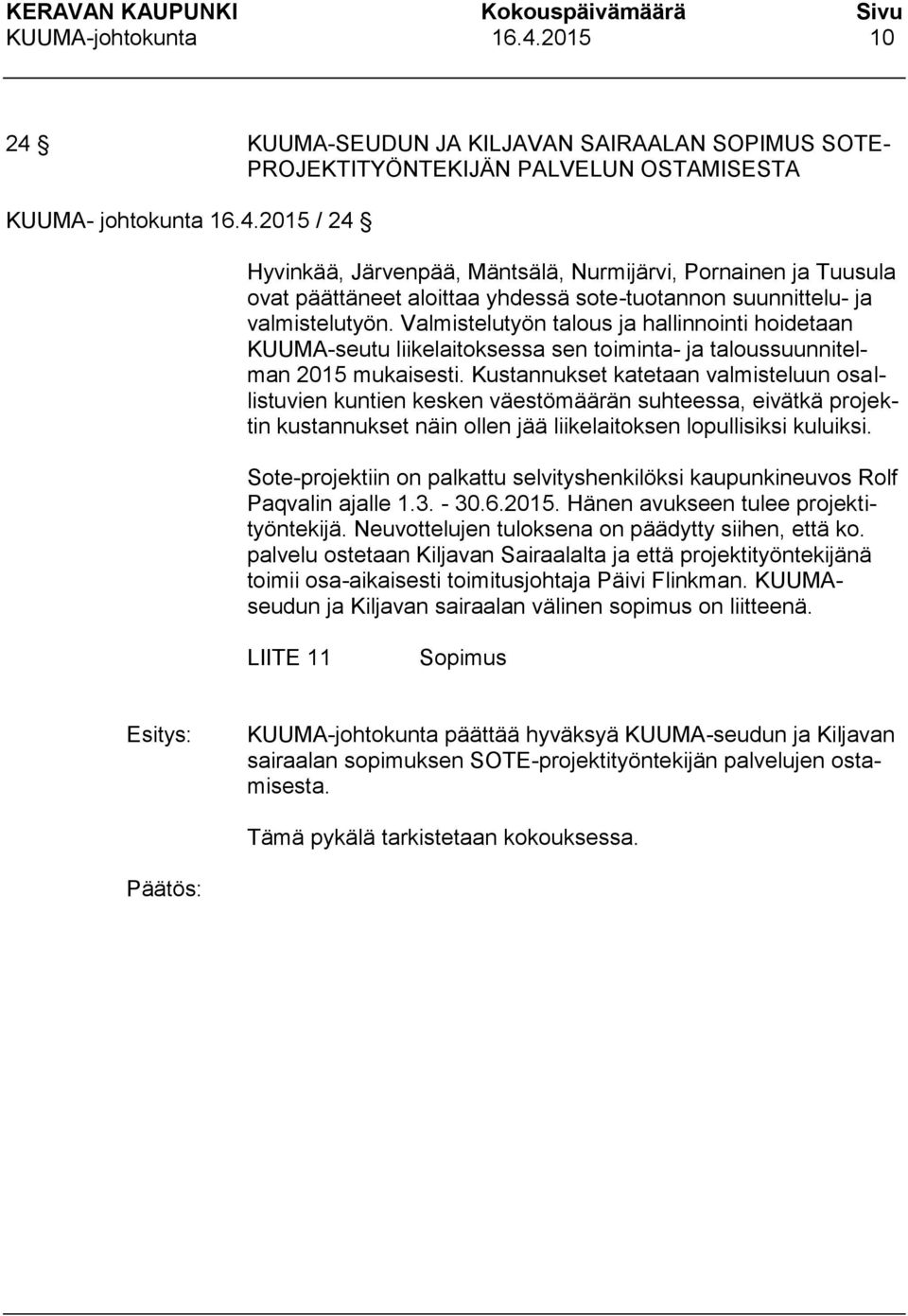 Kustannukset katetaan valmisteluun osallistuvien kuntien kesken väestömäärän suhteessa, eivätkä projektin kustannukset näin ollen jää liikelaitoksen lopullisiksi kuluiksi.