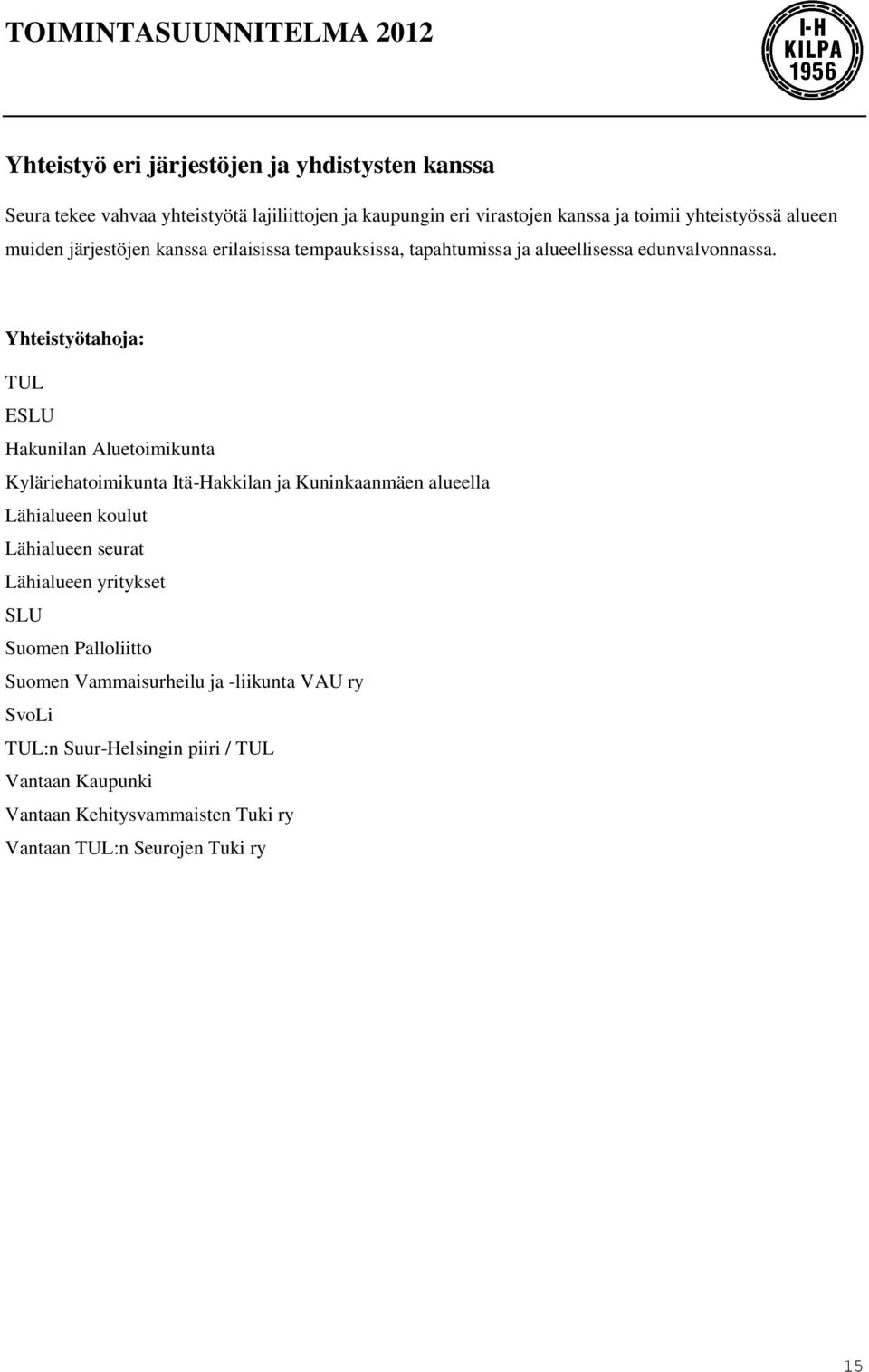 Yhteistyötahoja: TUL ESLU Hakunilan Aluetoimikunta Kyläriehatoimikunta Itä-Hakkilan ja Kuninkaanmäen alueella Lähialueen koulut Lähialueen seurat