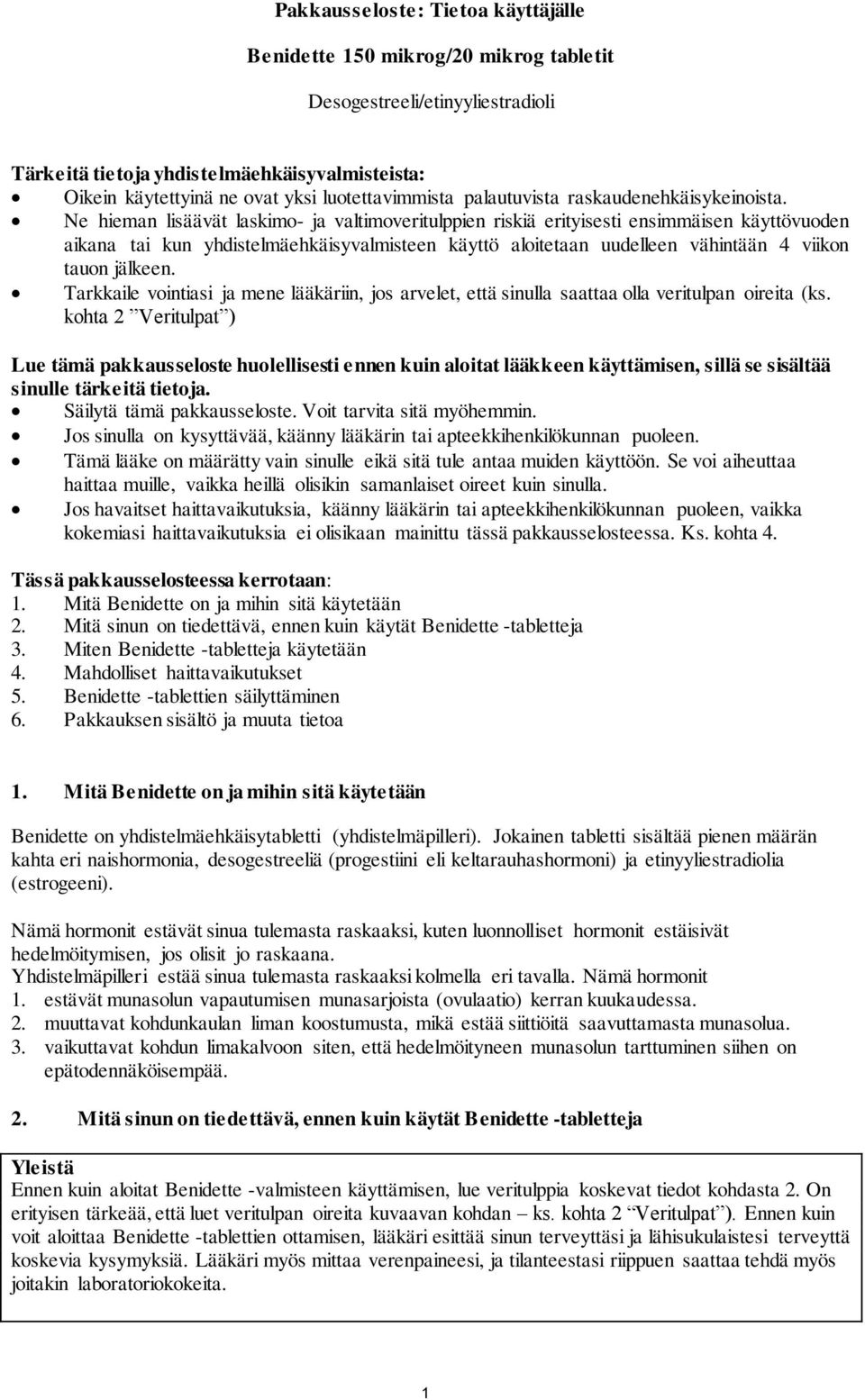 Ne hieman lisäävät laskimo- ja valtimoveritulppien riskiä erityisesti ensimmäisen käyttövuoden aikana tai kun yhdistelmäehkäisyvalmisteen käyttö aloitetaan uudelleen vähintään 4 viikon tauon jälkeen.