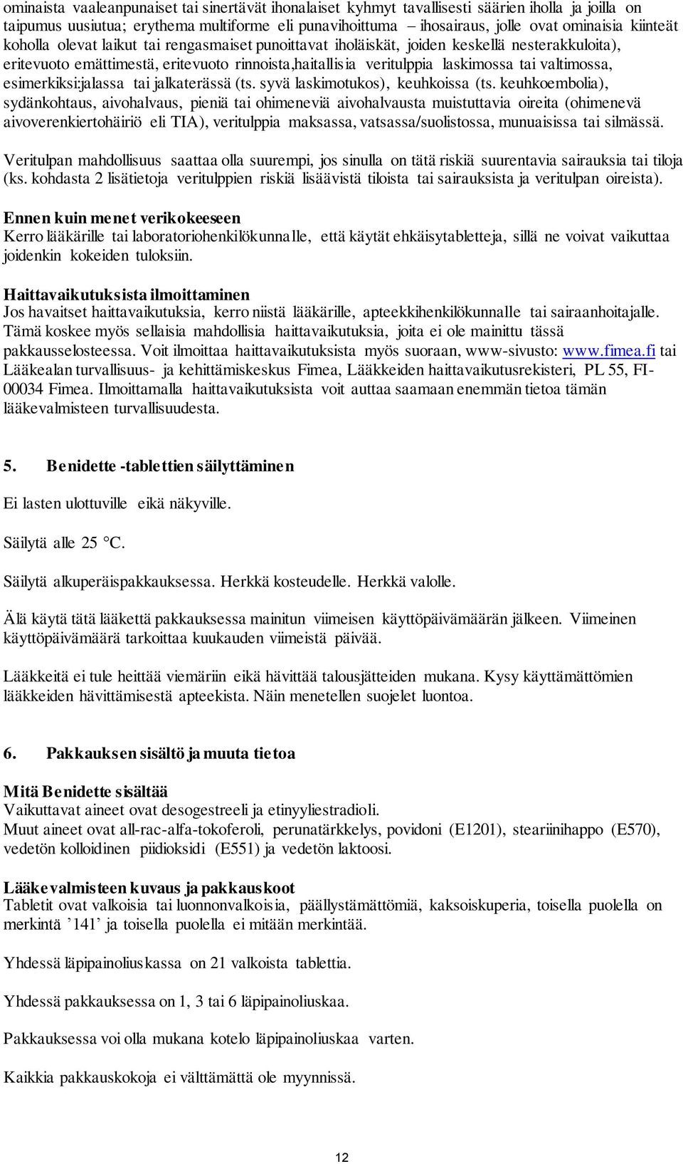 valtimossa, esimerkiksi:jalassa tai jalkaterässä (ts. syvä laskimotukos), keuhkoissa (ts.