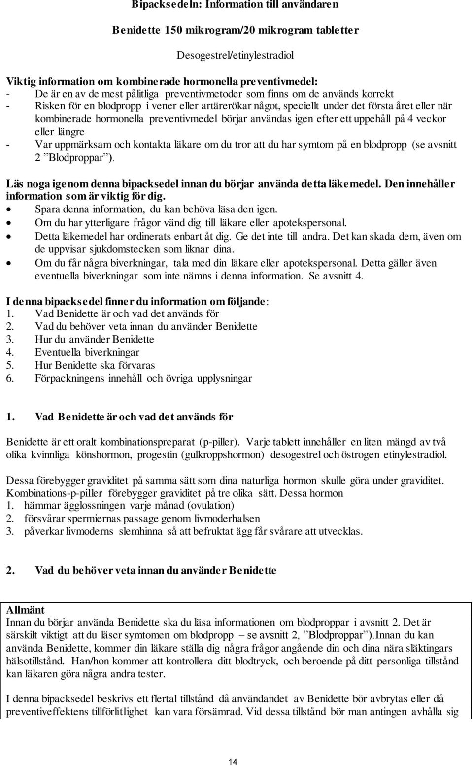 börjar användas igen efter ett uppehåll på 4 veckor eller längre - Var uppmärksam och kontakta läkare om du tror att du har symtom på en blodpropp (se avsnitt 2 Blodproppar ).