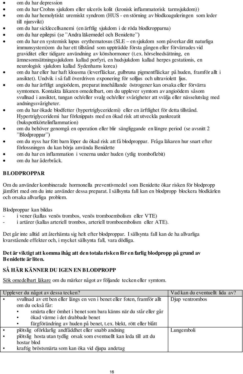 som påverkar ditt naturliga immunsystem)om du har ett tillstånd som uppträdde första gången eller förvärrades vid graviditet eller tidigare användning av könshormoner (t.ex.