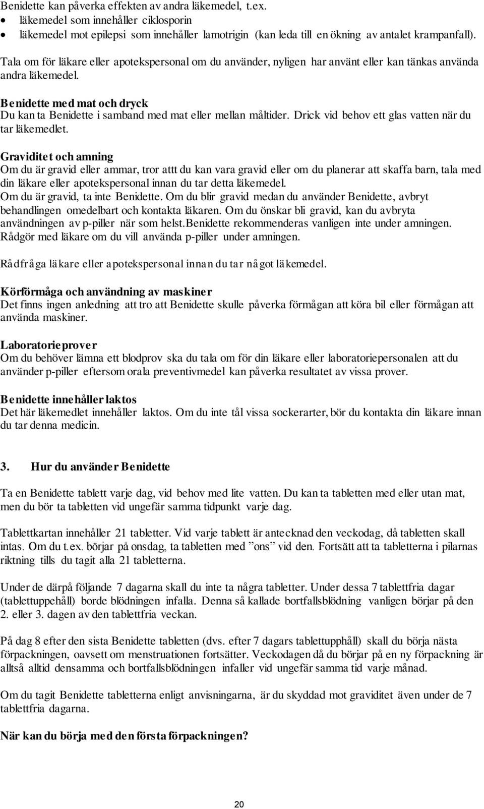 Benidette med mat och dryck Du kan ta Benidette i samband med mat eller mellan måltider. Drick vid behov ett glas vatten när du tar läkemedlet.