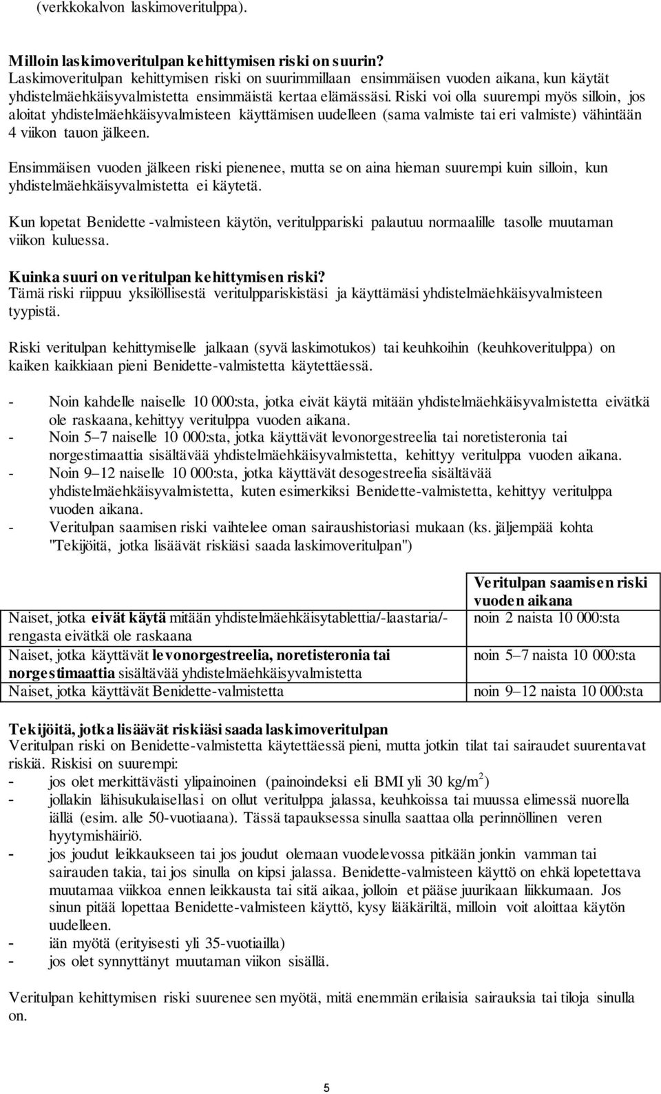 Riski voi olla suurempi myös silloin, jos aloitat yhdistelmäehkäisyvalmisteen käyttämisen uudelleen (sama valmiste tai eri valmiste) vähintään 4 viikon tauon jälkeen.