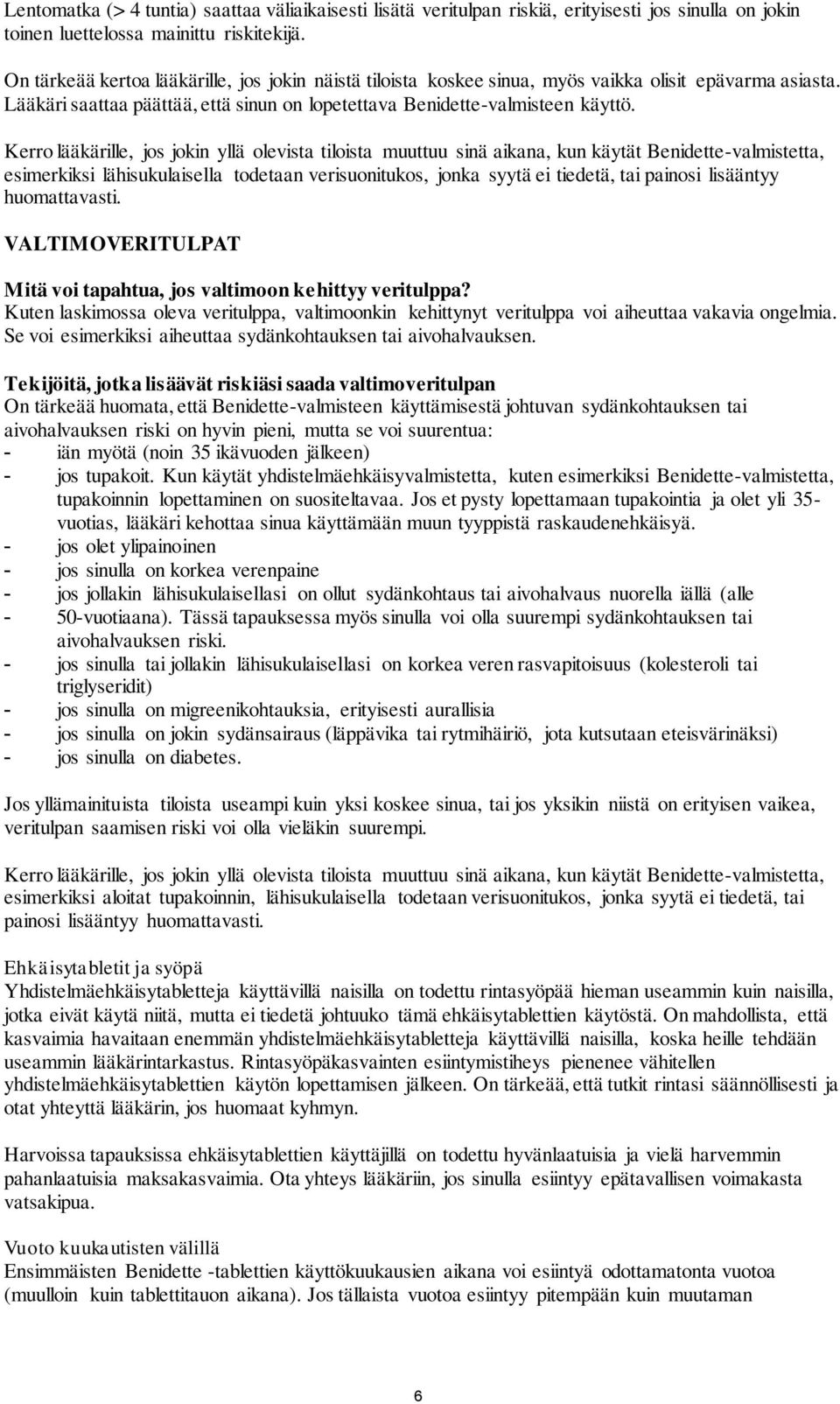 Kerro lääkärille, jos jokin yllä olevista tiloista muuttuu sinä aikana, kun käytät Benidette-valmistetta, esimerkiksi lähisukulaisella todetaan verisuonitukos, jonka syytä ei tiedetä, tai painosi