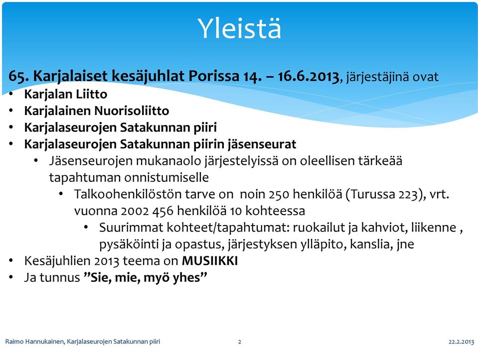 6.2013, järjestäjinä ovat Karjalan Liitto Karjalainen Nuorisoliitto Karjalaseurojen Satakunnan piiri Karjalaseurojen Satakunnan piirin jäsenseurat