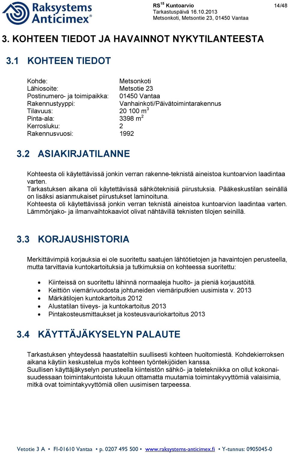Kerrosluku: 2 Rakennusvuosi: 1992 3.2 ASIAKIRJATILANNE Kohteesta oli käytettävissä jonkin verran rakenne-teknistä aineistoa kuntoarvion laadintaa varten.
