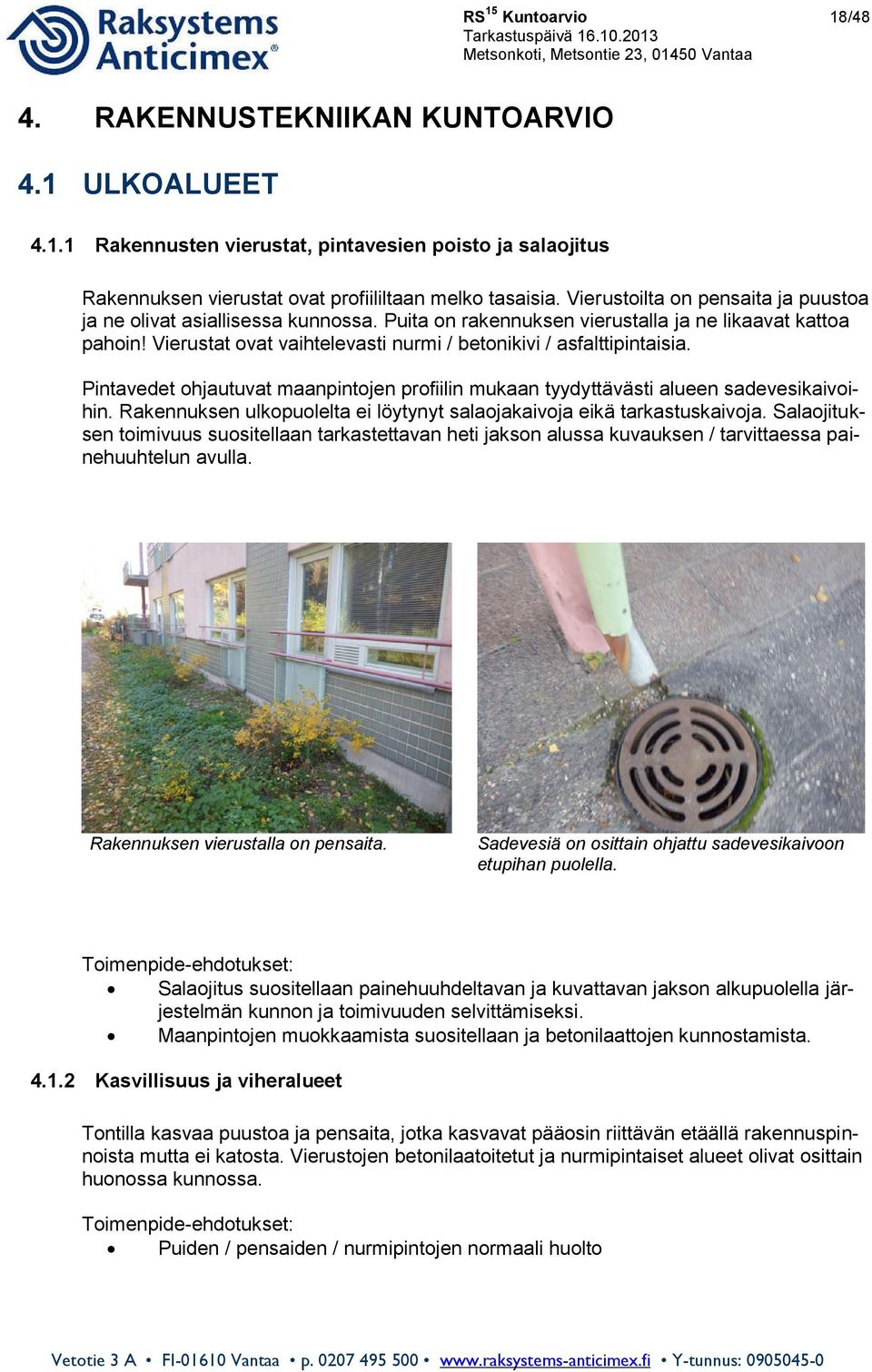 Vierustat ovat vaihtelevasti nurmi / betonikivi / asfalttipintaisia. Pintavedet ohjautuvat maanpintojen profiilin mukaan tyydyttävästi alueen sadevesikaivoihin.