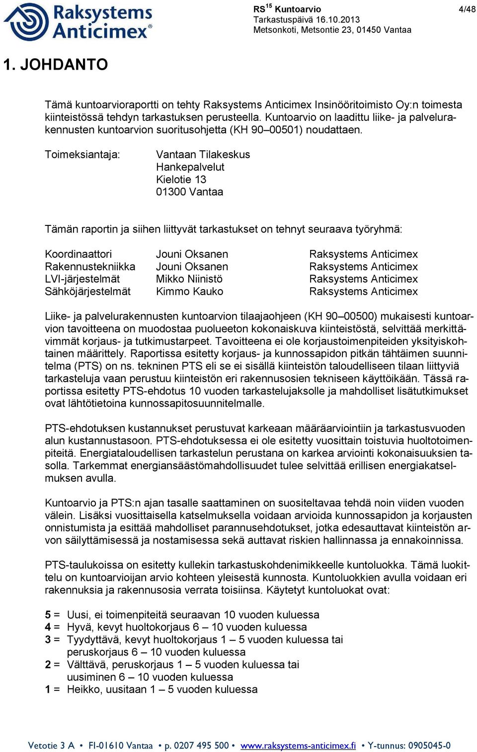 Toimeksiantaja: Vantaan Tilakeskus Hankepalvelut Kielotie 13 01300 Vantaa Tämän raportin ja siihen liittyvät tarkastukset on tehnyt seuraava työryhmä: Koordinaattori Jouni Oksanen Raksystems