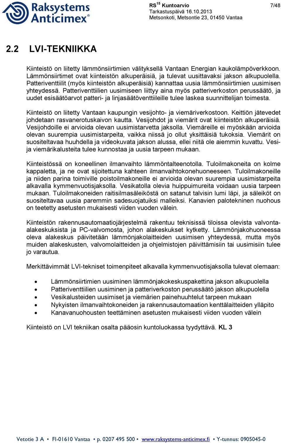 Patteriventtiilien uusimiseen liittyy aina myös patteriverkoston perussäätö, ja uudet esisäätöarvot patteri- ja linjasäätöventtiileille tulee laskea suunnittelijan toimesta.
