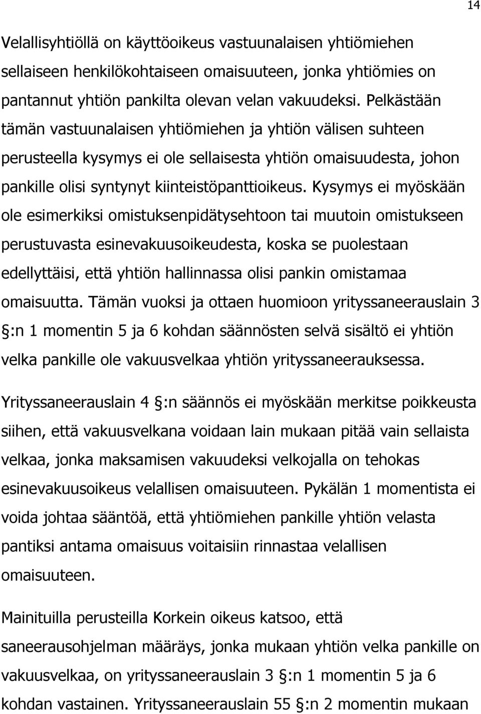Kysymys ei myöskään ole esimerkiksi omistuksenpidätysehtoon tai muutoin omistukseen perustuvasta esinevakuusoikeudesta, koska se puolestaan edellyttäisi, että yhtiön hallinnassa olisi pankin