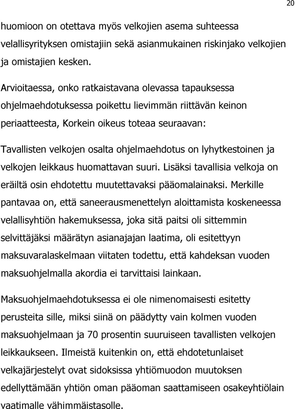 ohjelmaehdotus on lyhytkestoinen ja velkojen leikkaus huomattavan suuri. Lisäksi tavallisia velkoja on eräiltä osin ehdotettu muutettavaksi pääomalainaksi.