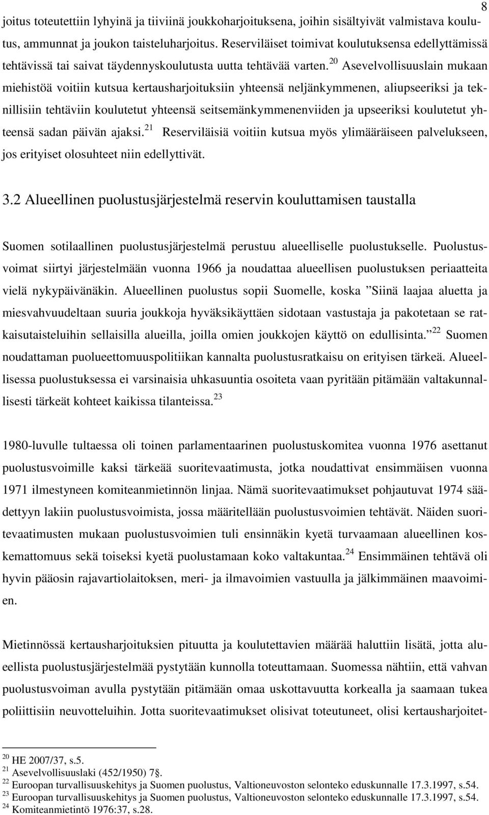 20 Asevelvollisuuslain mukaan miehistöä voitiin kutsua kertausharjoituksiin yhteensä neljänkymmenen, aliupseeriksi ja teknillisiin tehtäviin koulutetut yhteensä seitsemänkymmenenviiden ja upseeriksi