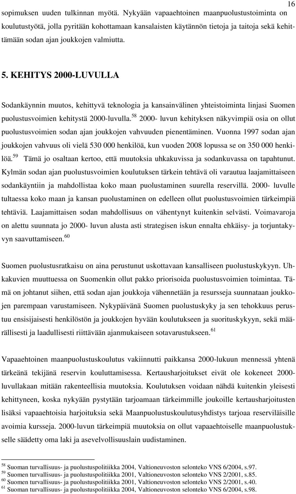 KEHITYS 2000-LUVULLA Sodankäynnin muutos, kehittyvä teknologia ja kansainvälinen yhteistoiminta linjasi Suomen puolustusvoimien kehitystä 2000-luvulla.