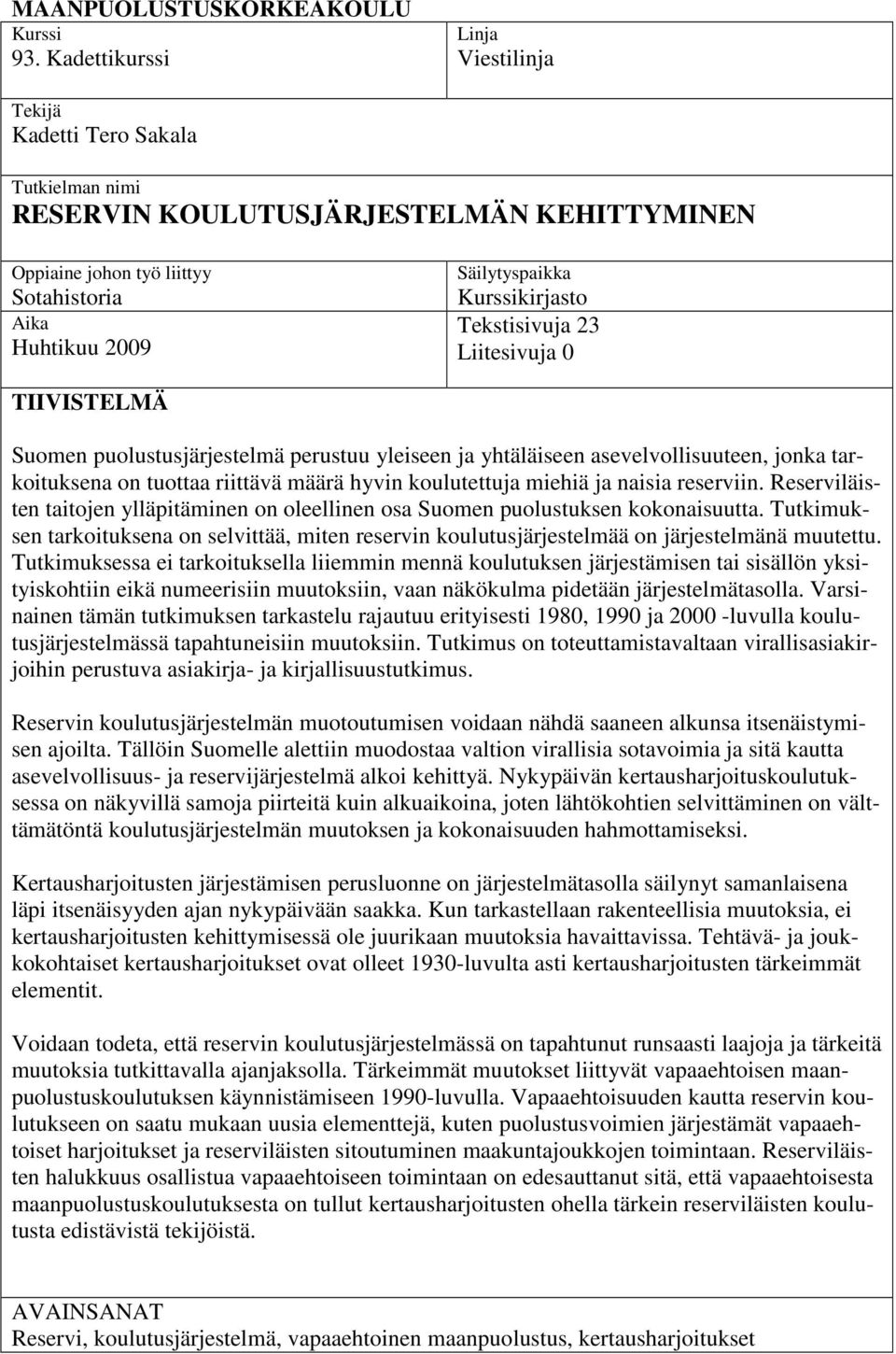 Kurssikirjasto Tekstisivuja 23 Liitesivuja 0 TIIVISTELMÄ Suomen puolustusjärjestelmä perustuu yleiseen ja yhtäläiseen asevelvollisuuteen, jonka tarkoituksena on tuottaa riittävä määrä hyvin