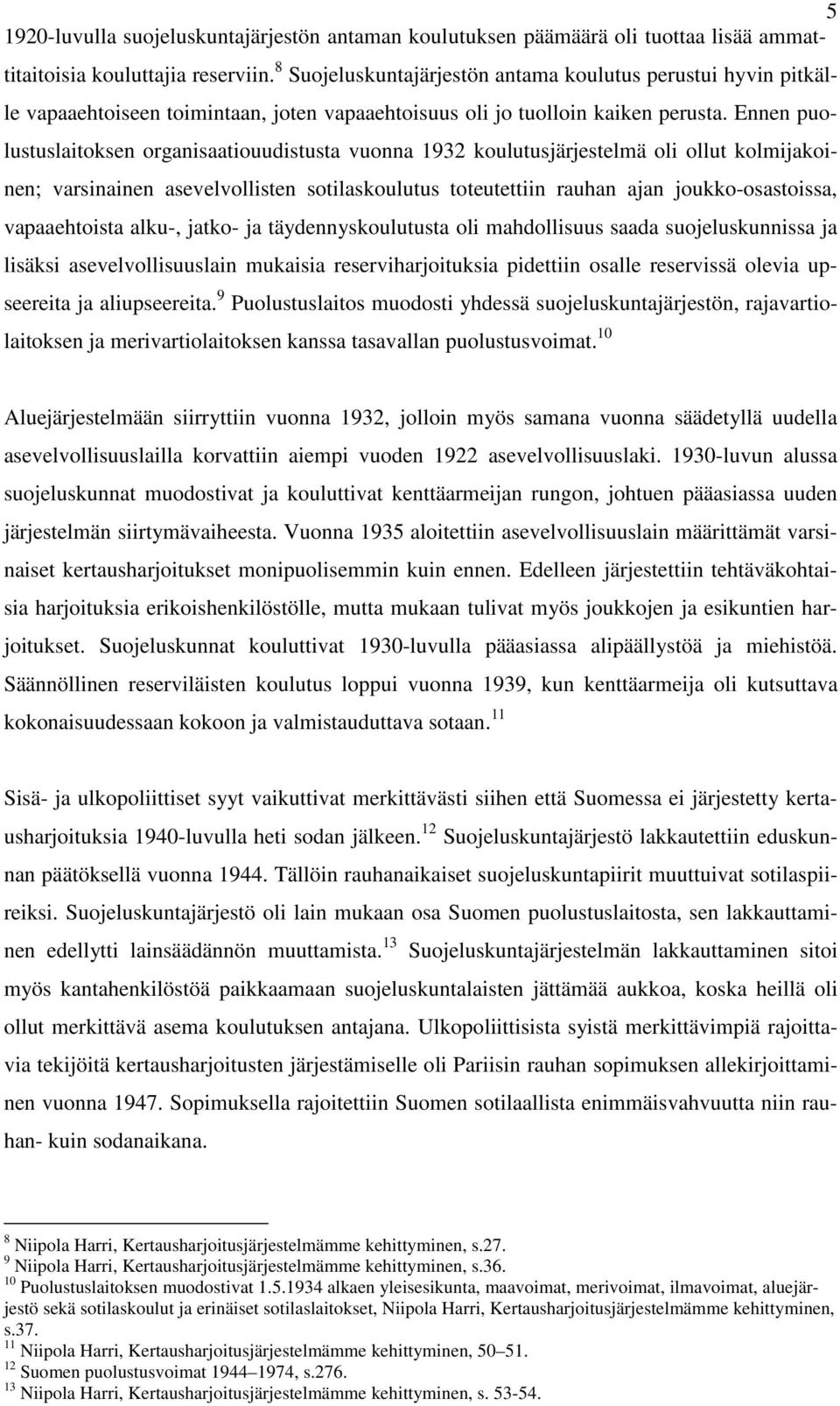 Ennen puolustuslaitoksen organisaatiouudistusta vuonna 1932 koulutusjärjestelmä oli ollut kolmijakoinen; varsinainen asevelvollisten sotilaskoulutus toteutettiin rauhan ajan joukko-osastoissa,