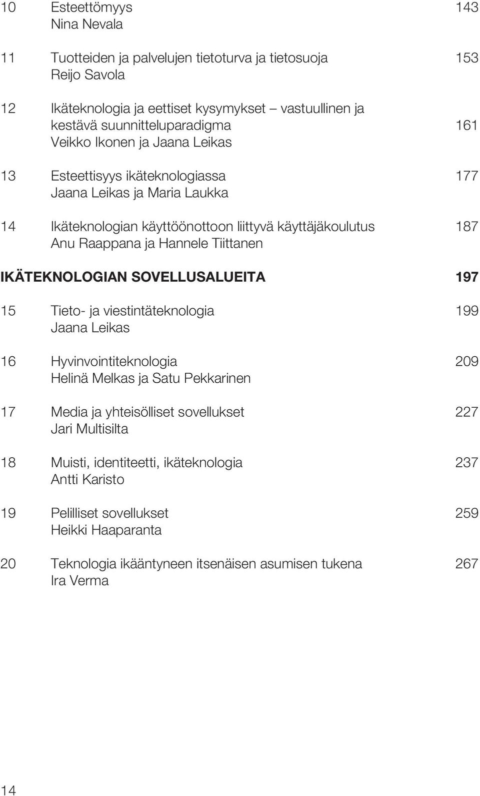 Tiittanen IKÄTEKNOLOGIAN SOVELLUSALUEITA 197 15 Tieto- ja viestintäteknologia 199 Jaana Leikas 16 Hyvinvointiteknologia 209 Helinä Melkas ja Satu Pekkarinen 17 Media ja yhteisölliset