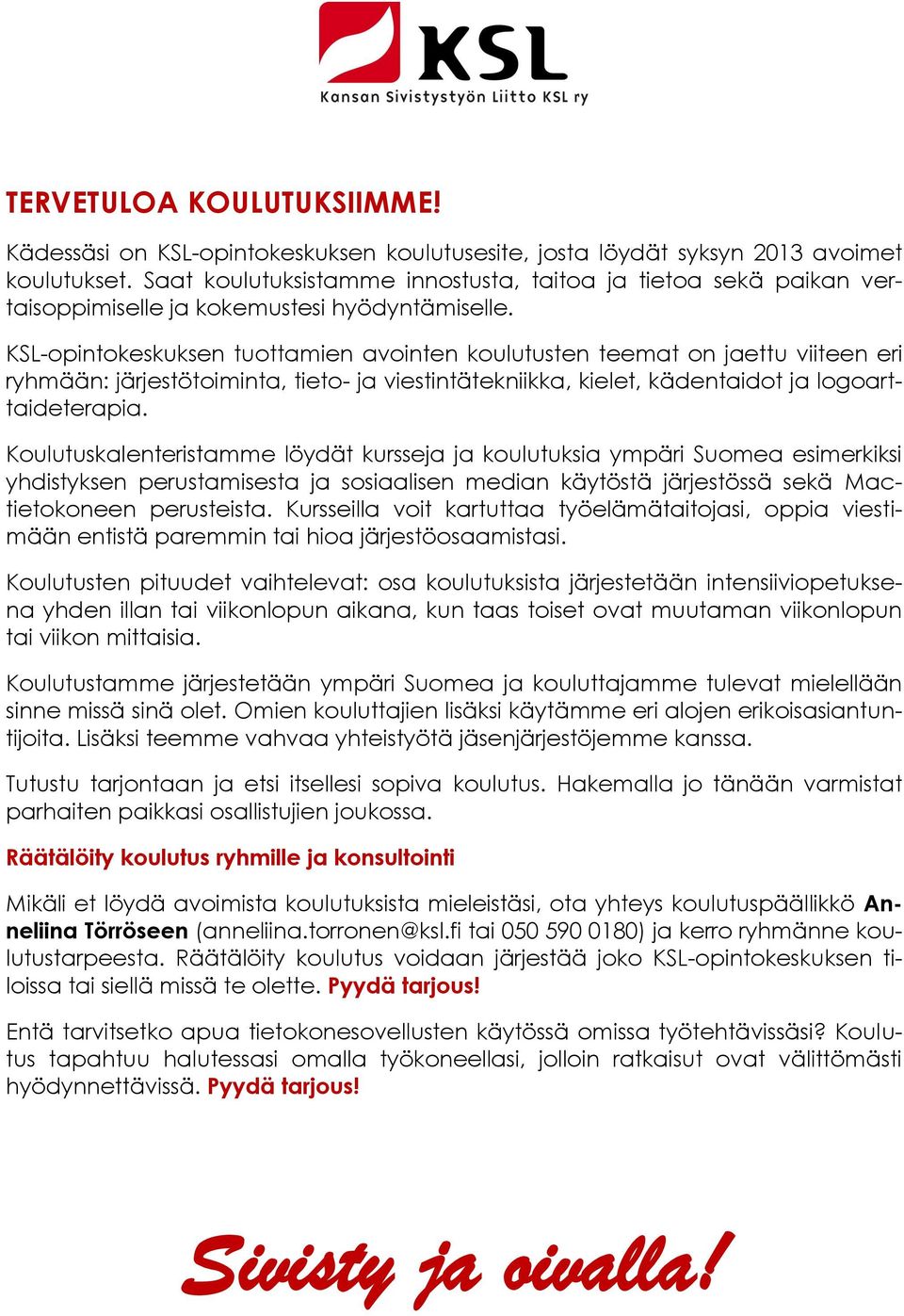 KSL-opintokeskuksen tuottamien avointen koulutusten teemat on jaettu viiteen eri ryhmään: järjestötoiminta, tieto- ja viestintätekniikka, kielet, kädentaidot ja logoarttaideterapia.