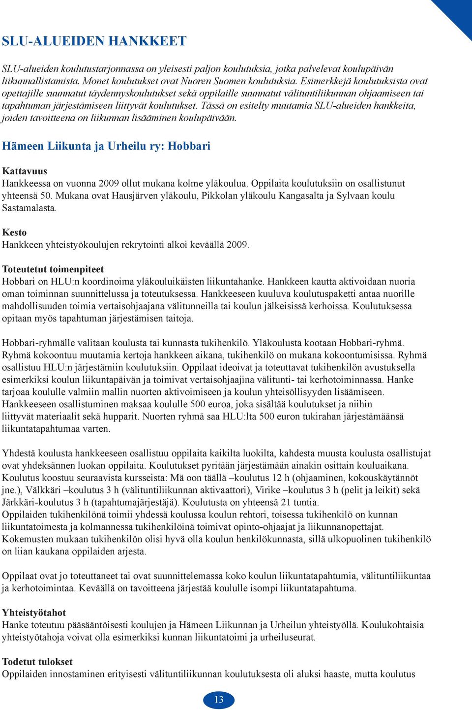Tässä on esitelty muutamia SLU-alueiden hankkeita, joiden tavoitteena on liikunnan lisääminen koulupäivään.
