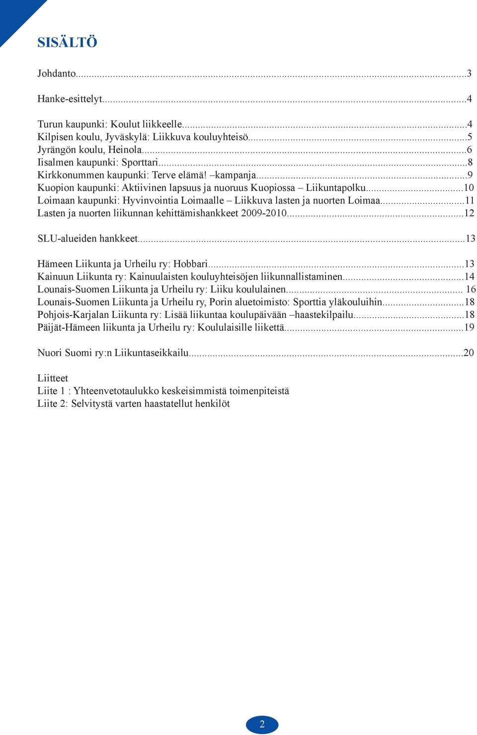 ..10 Loimaan kaupunki: Hyvinvointia Loimaalle Liikkuva lasten ja nuorten Loimaa...11 Lasten ja nuorten liikunnan kehittämishankkeet 2009-2010...12 SLU-alueiden hankkeet.